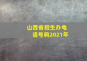 山西省招生办电话号码2021年