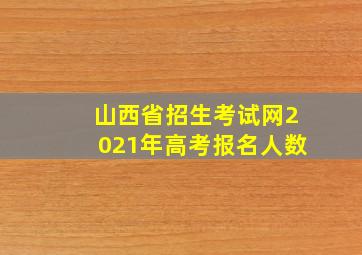 山西省招生考试网2021年高考报名人数