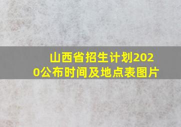 山西省招生计划2020公布时间及地点表图片