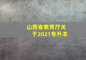 山西省教育厅关于2021专升本