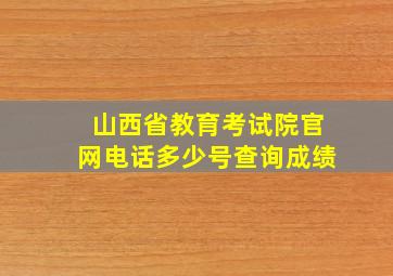 山西省教育考试院官网电话多少号查询成绩