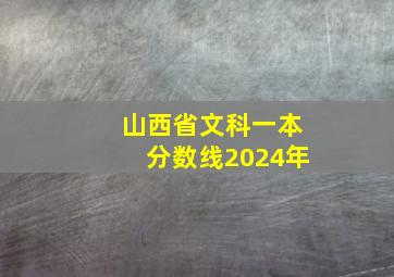 山西省文科一本分数线2024年