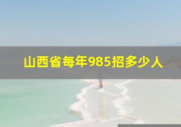 山西省每年985招多少人