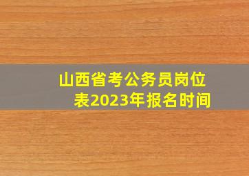 山西省考公务员岗位表2023年报名时间