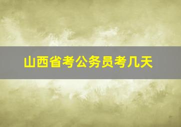 山西省考公务员考几天