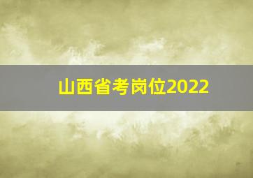 山西省考岗位2022