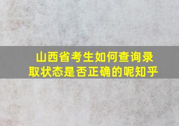 山西省考生如何查询录取状态是否正确的呢知乎