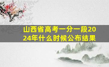 山西省高考一分一段2024年什么时候公布结果