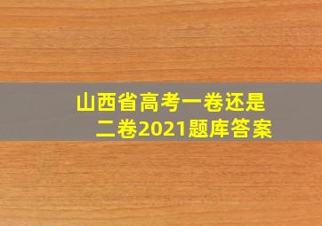 山西省高考一卷还是二卷2021题库答案