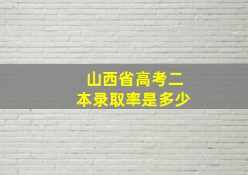 山西省高考二本录取率是多少