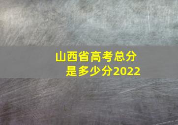 山西省高考总分是多少分2022