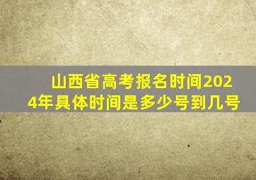 山西省高考报名时间2024年具体时间是多少号到几号