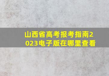 山西省高考报考指南2023电子版在哪里查看