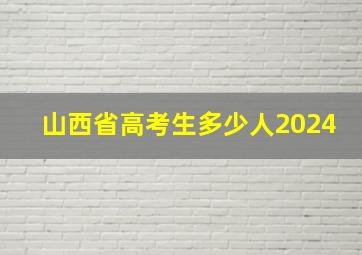 山西省高考生多少人2024