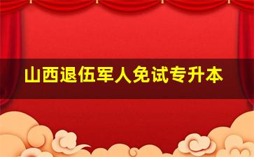 山西退伍军人免试专升本