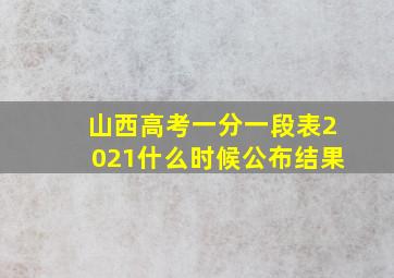 山西高考一分一段表2021什么时候公布结果