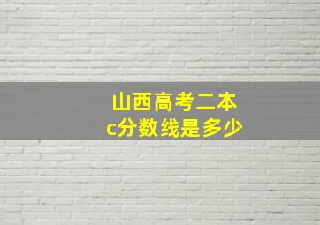 山西高考二本c分数线是多少