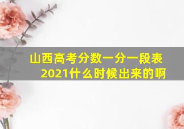 山西高考分数一分一段表2021什么时候出来的啊