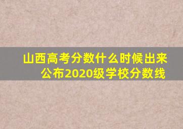 山西高考分数什么时候出来公布2020级学校分数线