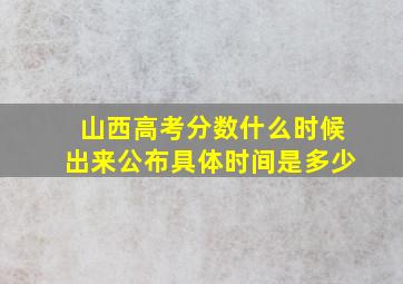 山西高考分数什么时候出来公布具体时间是多少