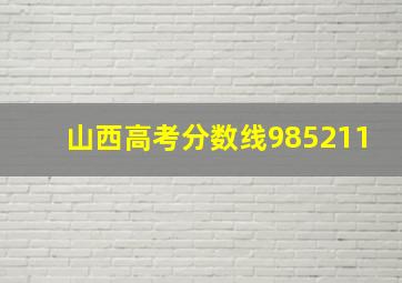 山西高考分数线985211