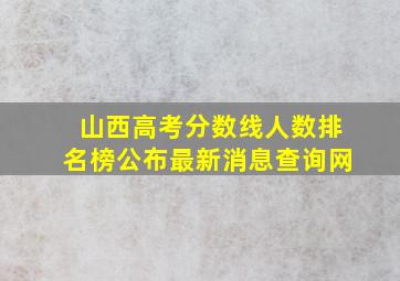 山西高考分数线人数排名榜公布最新消息查询网