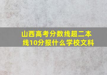 山西高考分数线超二本线10分报什么学校文科