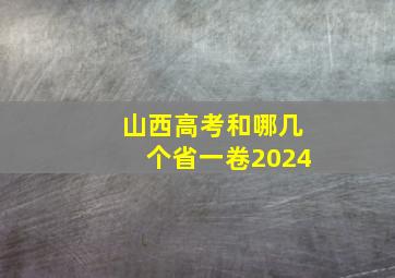 山西高考和哪几个省一卷2024