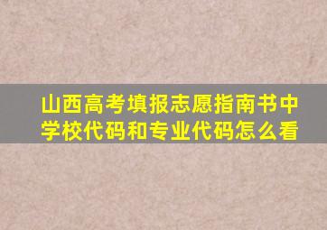 山西高考填报志愿指南书中学校代码和专业代码怎么看