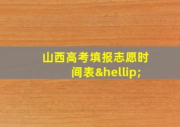 山西高考填报志愿时间表…