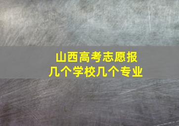 山西高考志愿报几个学校几个专业