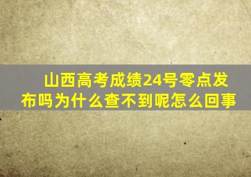 山西高考成绩24号零点发布吗为什么查不到呢怎么回事