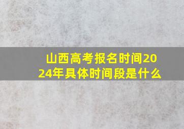 山西高考报名时间2024年具体时间段是什么