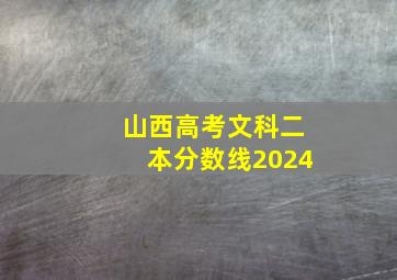 山西高考文科二本分数线2024