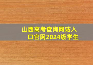 山西高考查询网站入口官网2024级学生