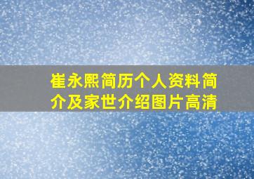 崔永熙简历个人资料简介及家世介绍图片高清