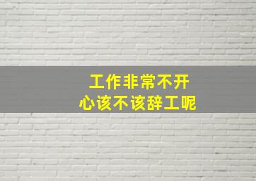 工作非常不开心该不该辞工呢