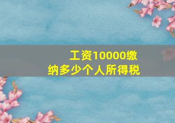 工资10000缴纳多少个人所得税