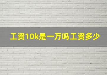 工资10k是一万吗工资多少