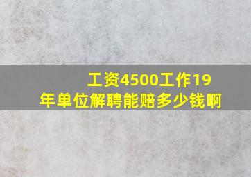 工资4500工作19年单位解聘能赔多少钱啊