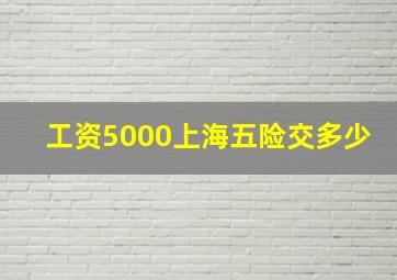 工资5000上海五险交多少