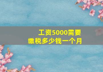 工资5000需要缴税多少钱一个月