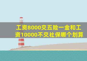 工资8000交五险一金和工资10000不交社保哪个划算