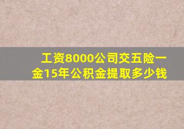 工资8000公司交五险一金15年公积金提取多少钱