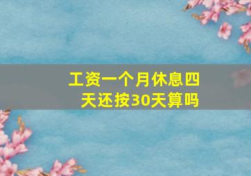 工资一个月休息四天还按30天算吗