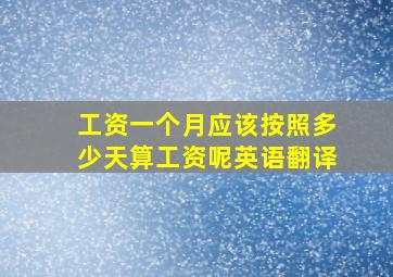 工资一个月应该按照多少天算工资呢英语翻译