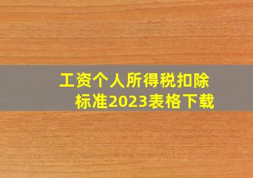 工资个人所得税扣除标准2023表格下载