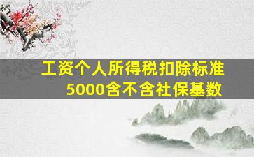 工资个人所得税扣除标准5000含不含社保基数