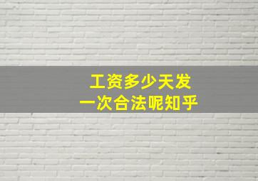 工资多少天发一次合法呢知乎