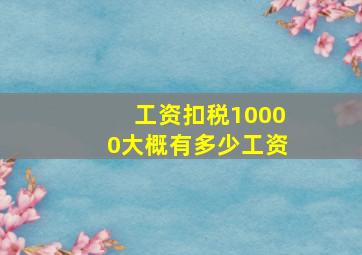 工资扣税10000大概有多少工资